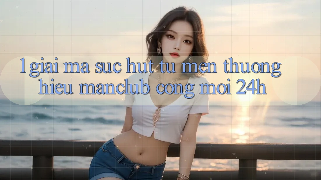 1. Giải mã sức hút từ mến thương hiệu Manclub - Cổng Mới 24h