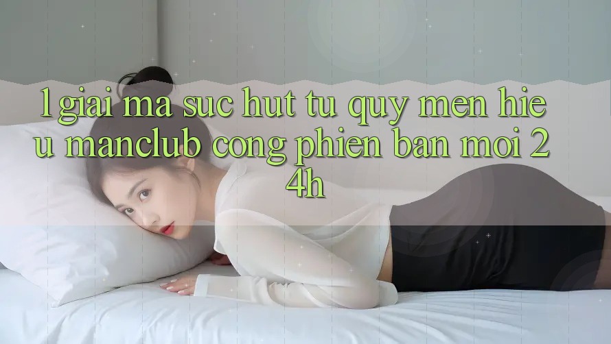 1. Giải mã sức hút từ quý mến hiệu Manclub - Cổng Phiên bản mới 24h