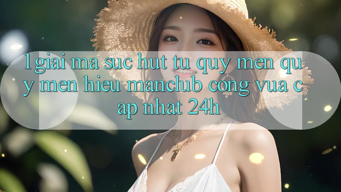 1. Giải mã sức hút từ quý mến quý mến hiệu Manclub - Cổng Vừa cập nhật 24h