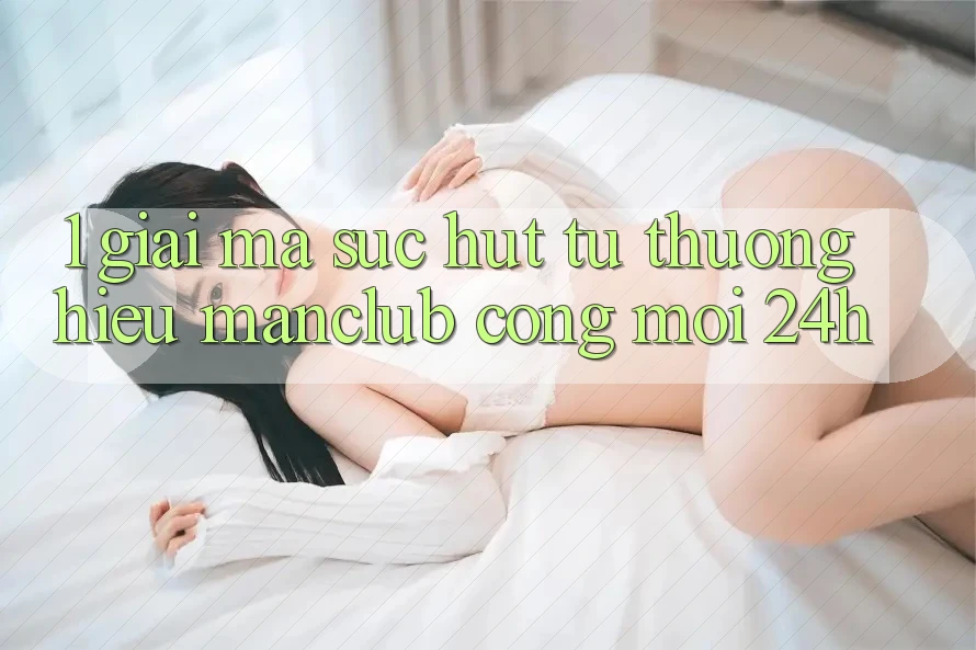 1. Giải mã sức hút từ thương hiệu Manclub - Cổng Mới 24h