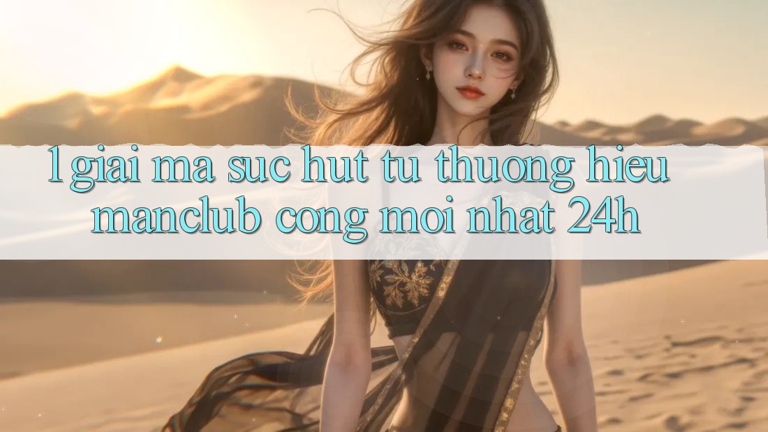 1. Giải mã sức hút từ thương hiệu Manclub - Cổng Mới nhất 24h