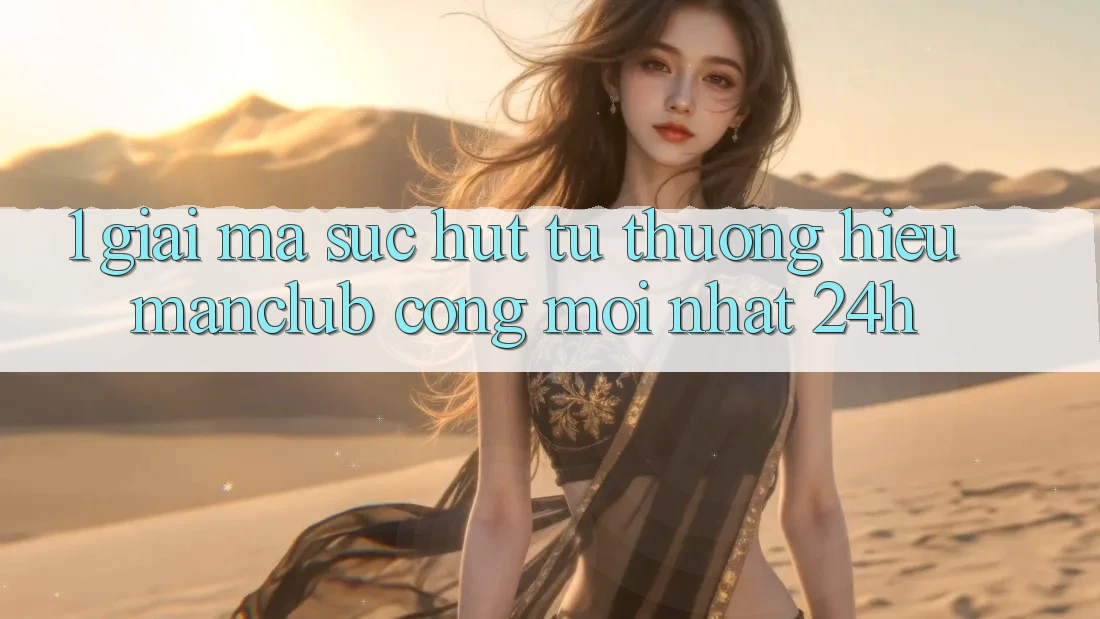 1. Giải mã sức hút từ thương hiệu Manclub - Cổng Mới nhất 24h