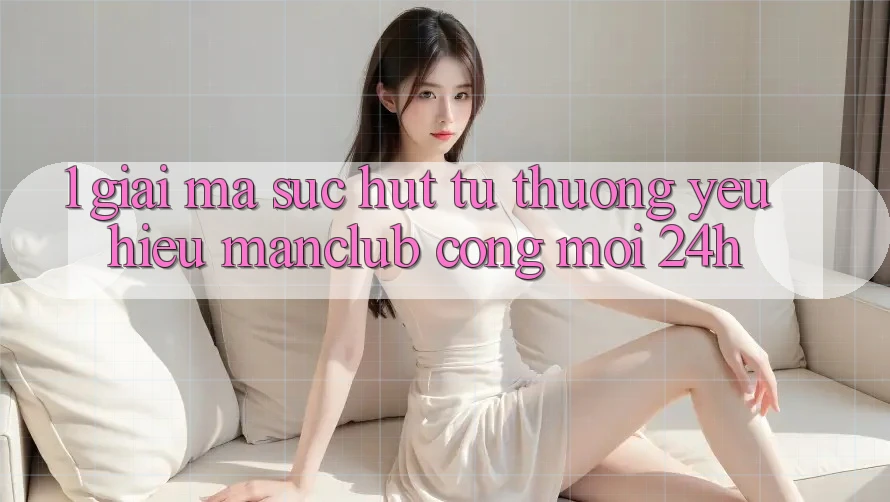 1. Giải mã sức hút từ thương yêu hiệu Manclub - Cổng Mới 24h