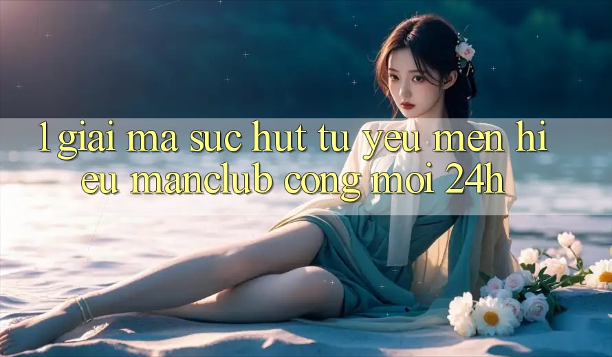 1. Giải mã sức hút từ yêu mến hiệu Manclub - Cổng Mới 24h