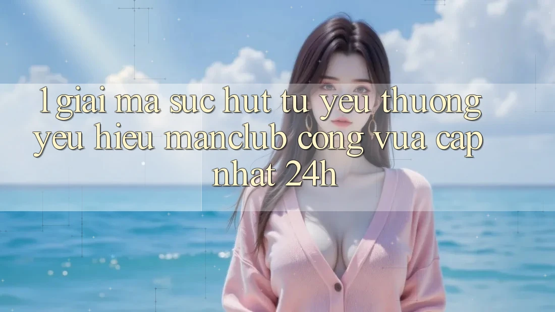 1. Giải mã sức hút từ yêu thương yêu hiệu Manclub - Cổng Vừa cập nhật 24h