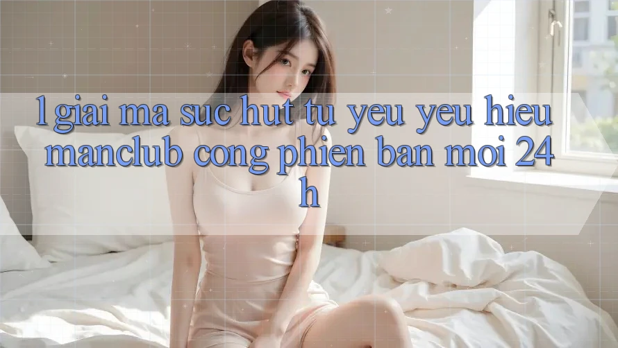 1. Giải mã sức hút từ yêu yêu hiệu Manclub - Cổng Phiên bản mới 24h