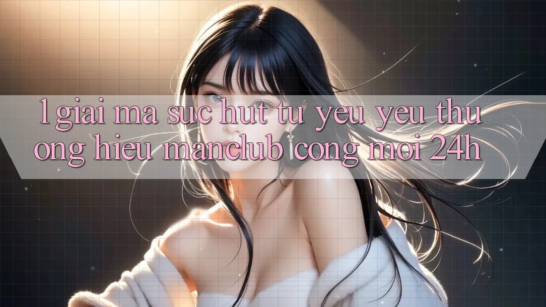 1. Giải mã sức hút từ yêu yêu thương hiệu Manclub - Cổng Mới 24h