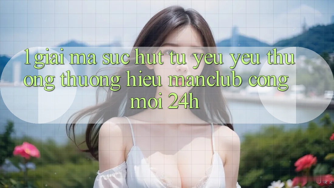 1. Giải mã sức hút từ yêu yêu thương thương hiệu Manclub - Cổng Mới 24h