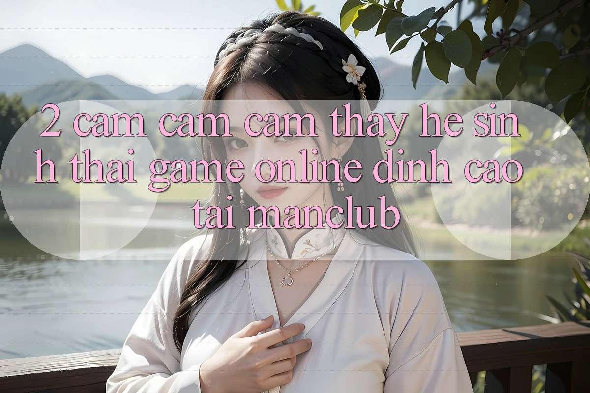 2. Cảm cảm cảm thấy hệ sinh thái Game Online đỉnh cao tại Manclub
