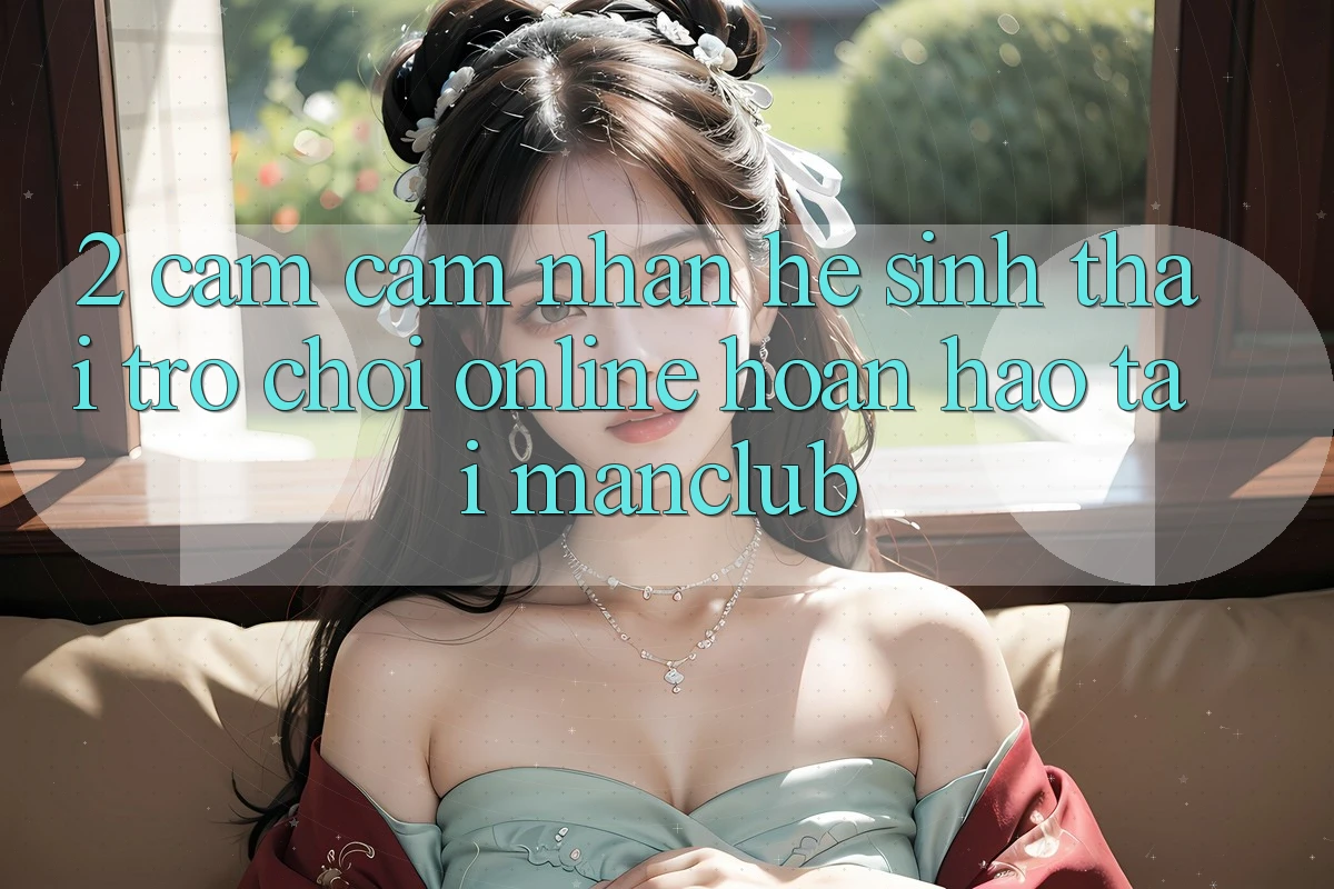 2. Cảm cảm nhận hệ sinh thái Trò chơi Online hoàn hảo tại Manclub
