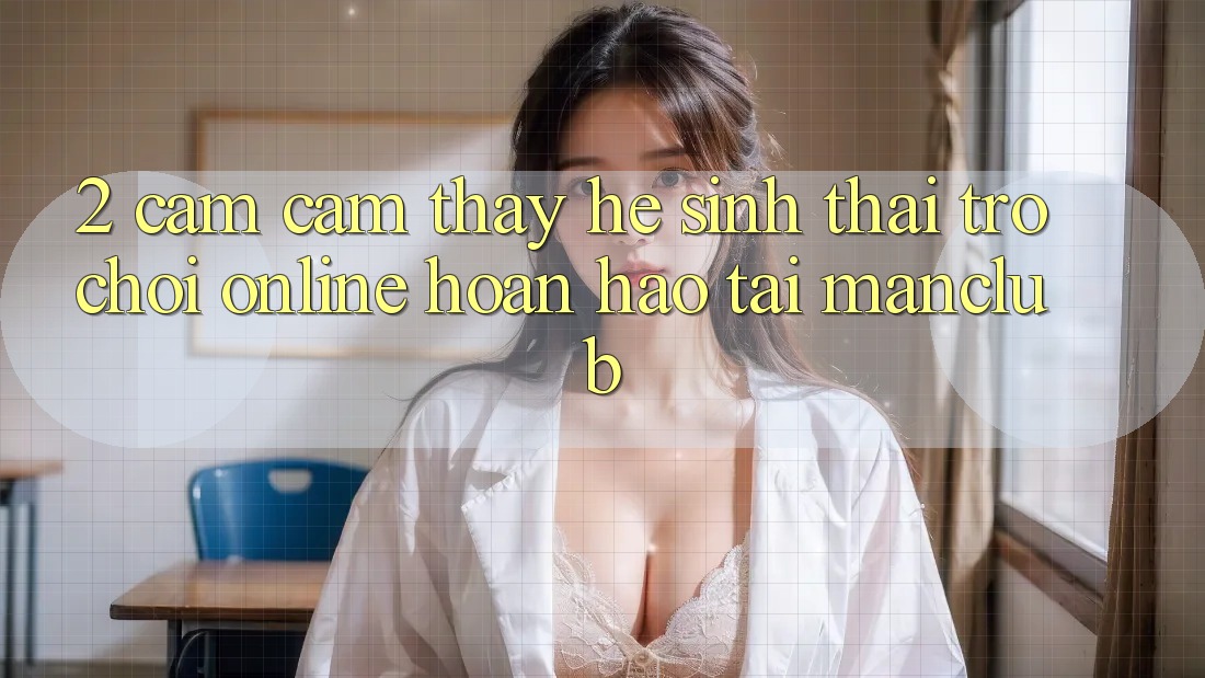 2. Cảm cảm thấy hệ sinh thái Trò chơi Online hoàn hảo tại Manclub