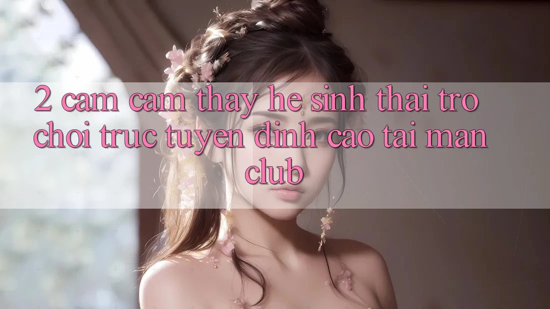 2. Cảm cảm thấy hệ sinh thái Trò chơi trực tuyến đỉnh cao tại Manclub