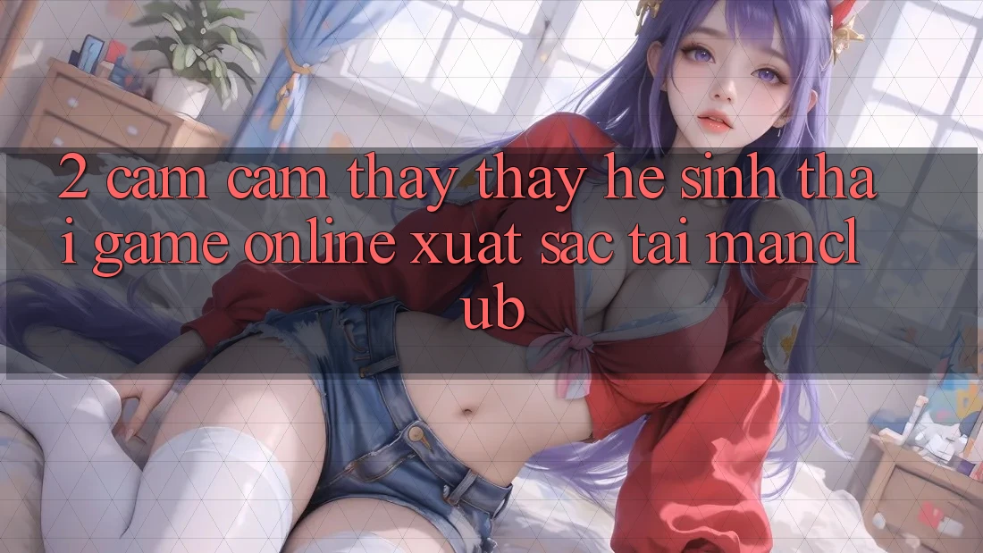 2. Cảm cảm thấy thấy hệ sinh thái Game Online xuất sắc tại Manclub