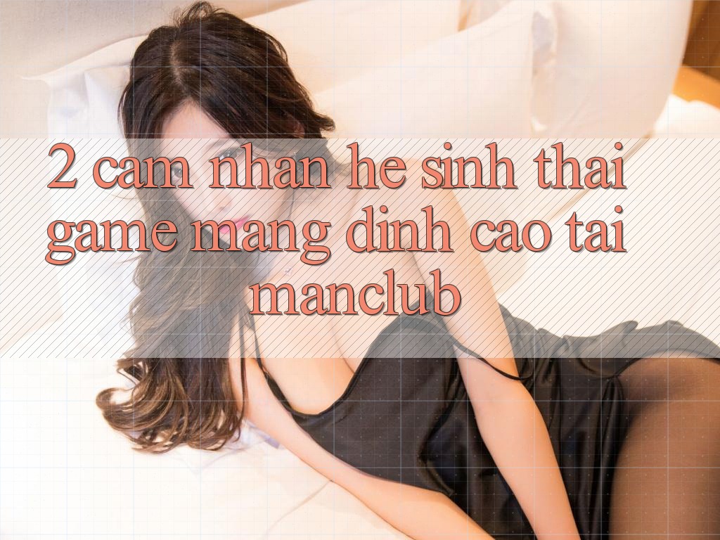 2. Cảm nhận hệ sinh thái Game mạng đỉnh cao tại Manclub