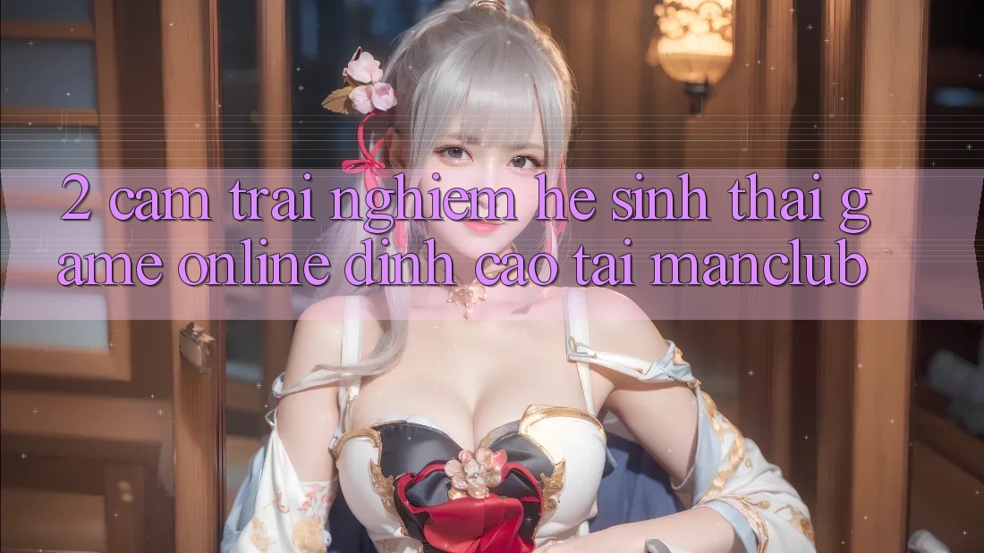 2. Cảm trải nghiệm hệ sinh thái Game Online đỉnh cao tại Manclub