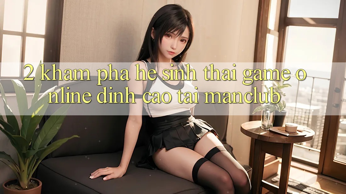 2. Khám phá hệ sinh thái Game Online đỉnh cao tại Manclub