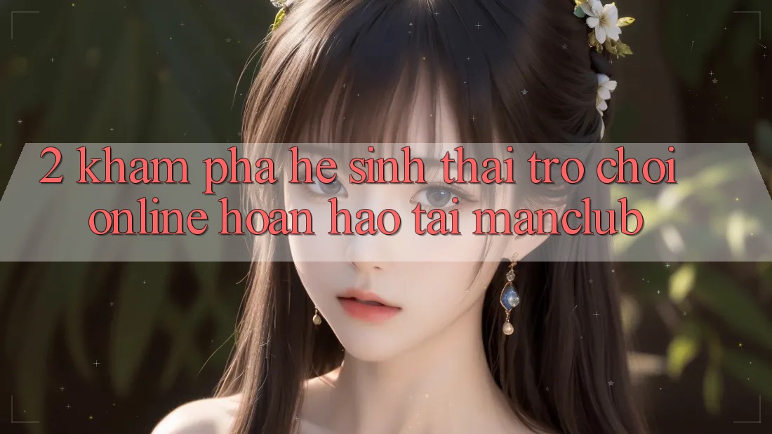 2. Khám phá hệ sinh thái Trò chơi Online hoàn hảo tại Manclub