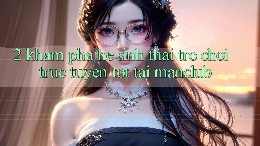2. Khám phá hệ sinh thái Trò chơi trực tuyến tốt tại Manclub