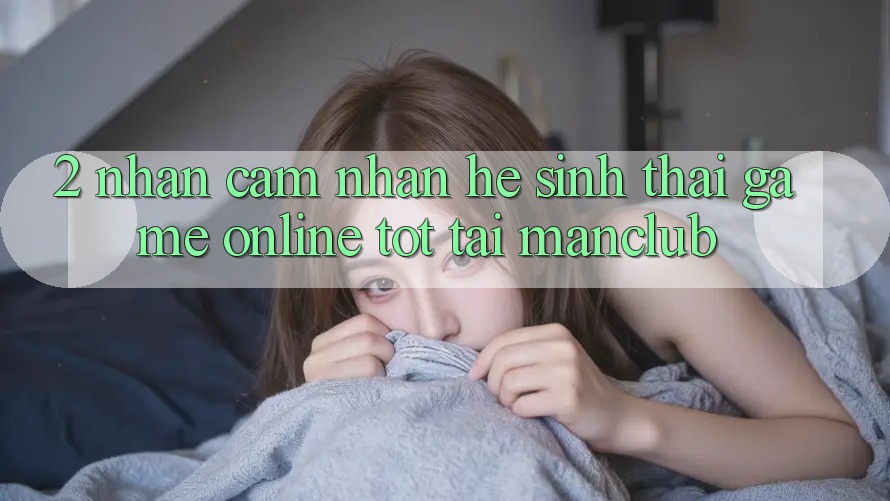 2. Nhận cảm nhận hệ sinh thái Game Online tốt tại Manclub