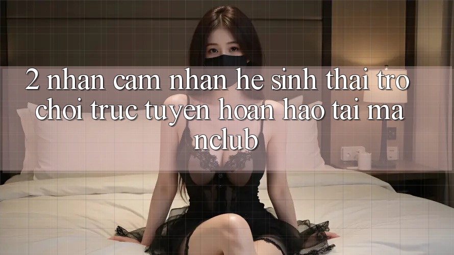2. Nhận cảm nhận hệ sinh thái Trò chơi trực tuyến hoàn hảo tại Manclub