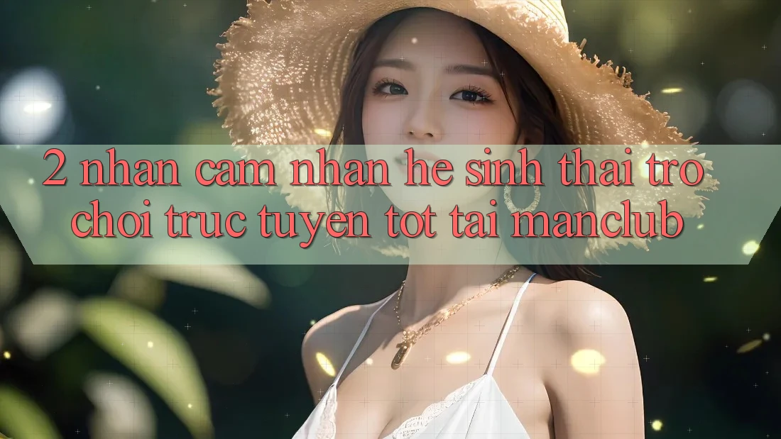 2. Nhận cảm nhận hệ sinh thái Trò chơi trực tuyến tốt tại Manclub