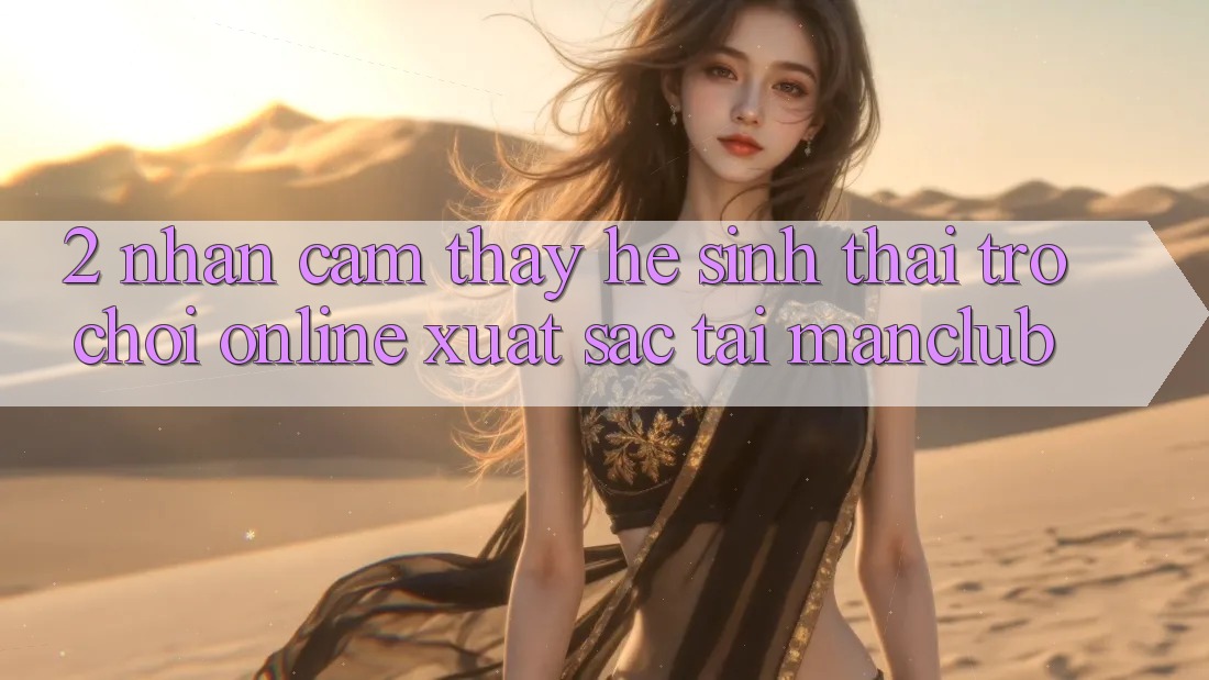 2. Nhận cảm thấy hệ sinh thái Trò chơi Online xuất sắc tại Manclub