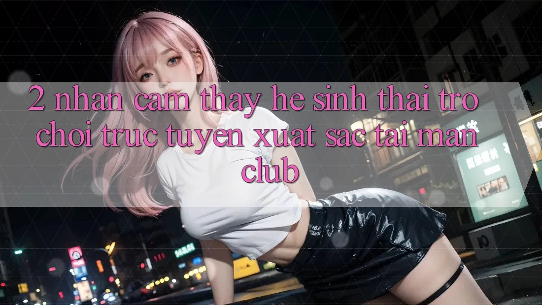 2. Nhận cảm thấy hệ sinh thái Trò chơi trực tuyến xuất sắc tại Manclub