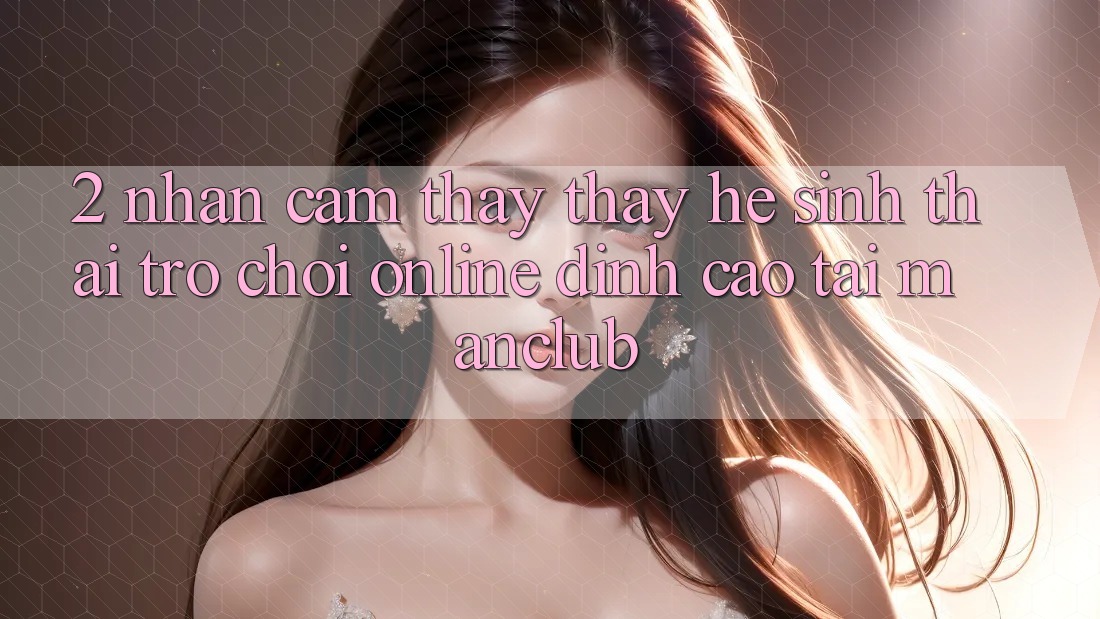 2. Nhận cảm thấy thấy hệ sinh thái Trò chơi Online đỉnh cao tại Manclub
