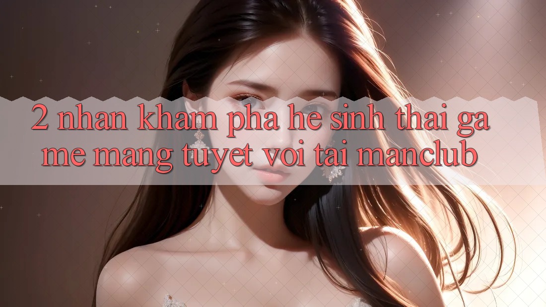 2. Nhận khám phá hệ sinh thái Game mạng tuyệt vời tại Manclub