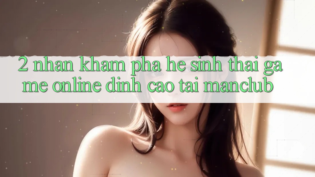 2. Nhận khám phá hệ sinh thái Game Online đỉnh cao tại Manclub
