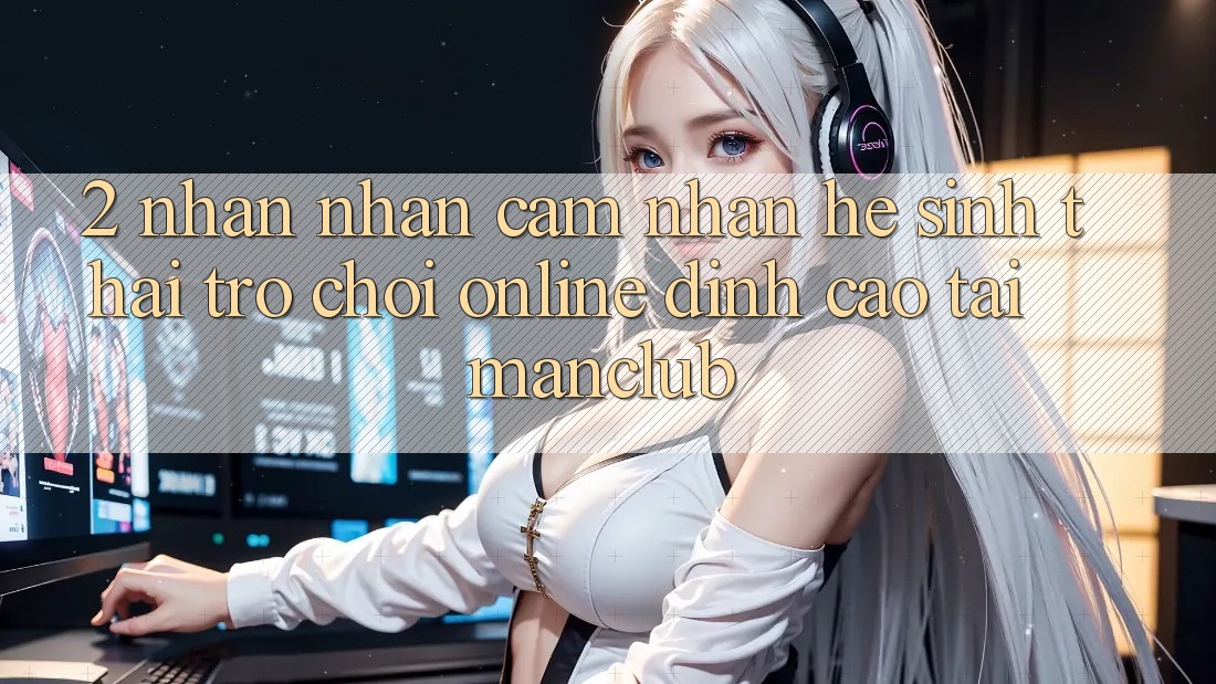 2. Nhận nhận cảm nhận hệ sinh thái Trò chơi Online đỉnh cao tại Manclub