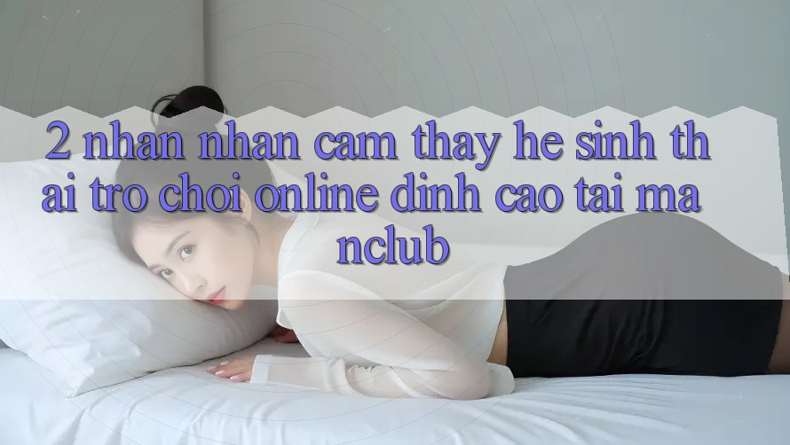 2. Nhận nhận cảm thấy hệ sinh thái Trò chơi Online đỉnh cao tại Manclub