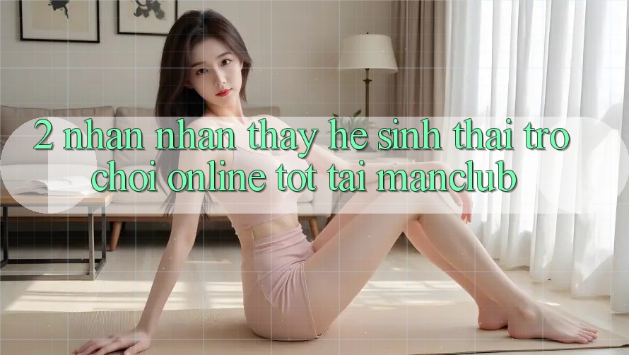 2. Nhận nhận thấy hệ sinh thái Trò chơi Online tốt tại Manclub