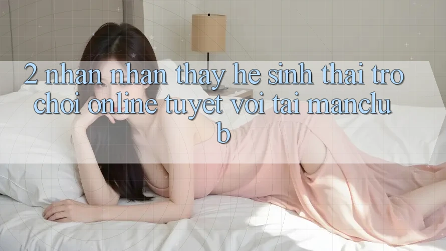 2. Nhận nhận thấy hệ sinh thái Trò chơi Online tuyệt vời tại Manclub