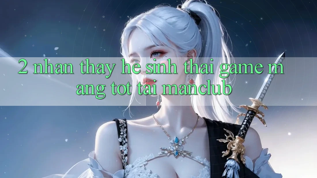 2. Nhận thấy hệ sinh thái Game mạng tốt tại Manclub