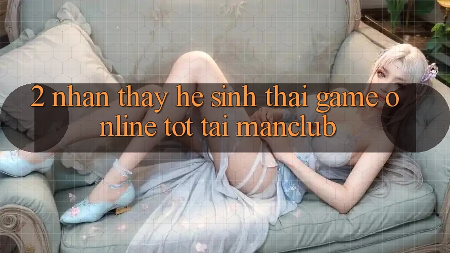 2. Nhận thấy hệ sinh thái Game Online tốt tại Manclub