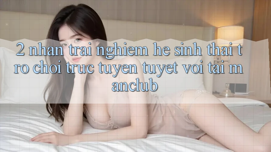 2. Nhận trải nghiệm hệ sinh thái Trò chơi trực tuyến tuyệt vời tại Manclub