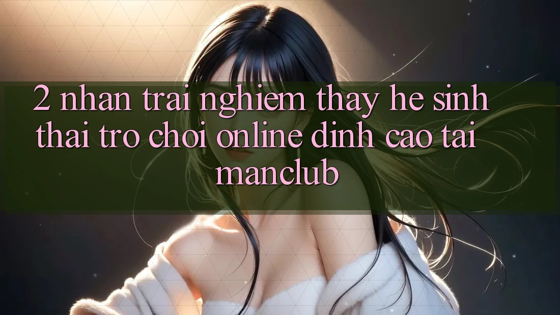 2. Nhận trải nghiệm thấy hệ sinh thái Trò chơi Online đỉnh cao tại Manclub
