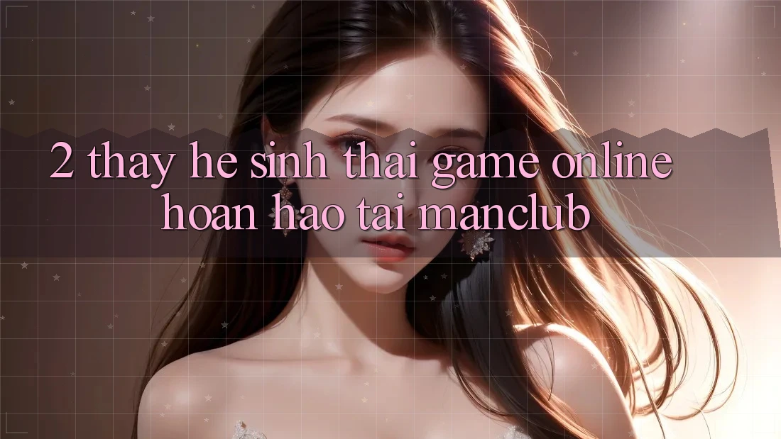 2. Thấy hệ sinh thái Game Online hoàn hảo tại Manclub