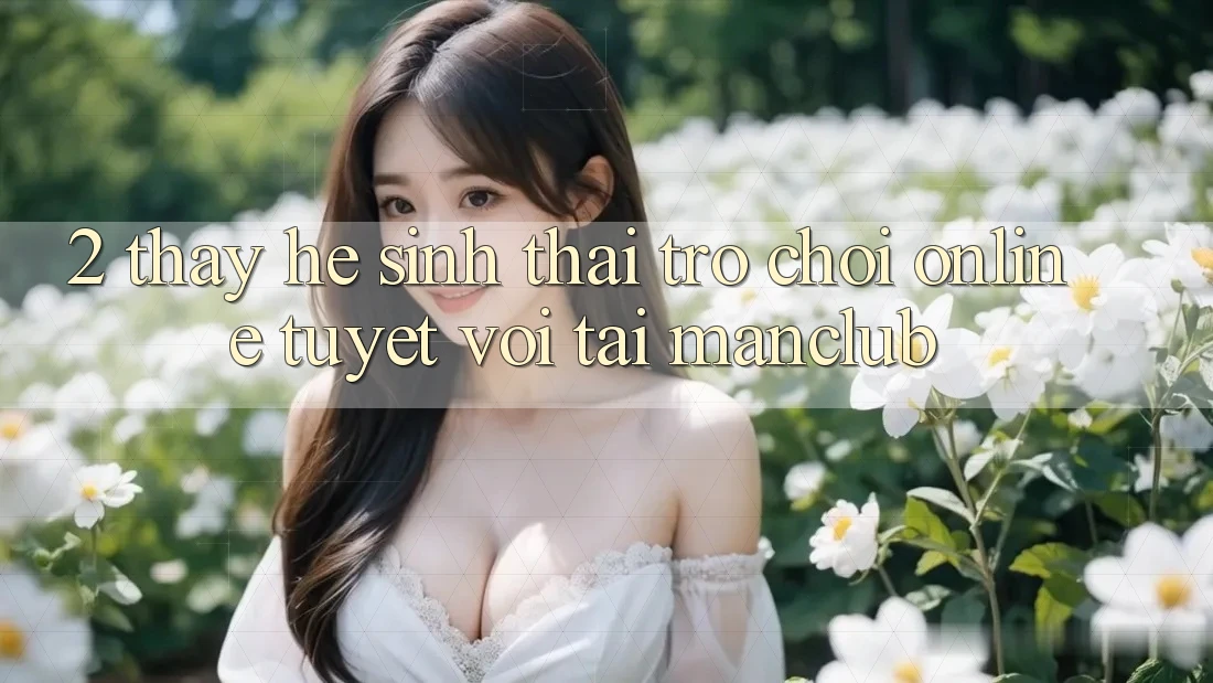 2. Thấy hệ sinh thái Trò chơi Online tuyệt vời tại Manclub
