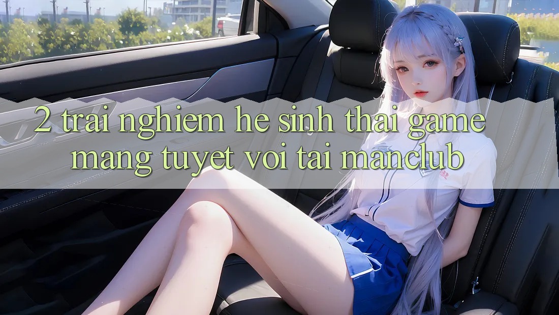 2. Trải nghiệm hệ sinh thái Game mạng tuyệt vời tại Manclub