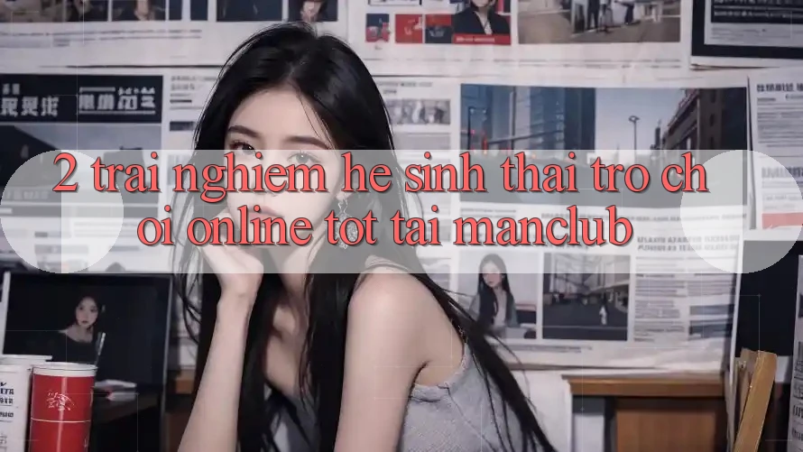 2. Trải nghiệm hệ sinh thái Trò chơi Online tốt tại Manclub