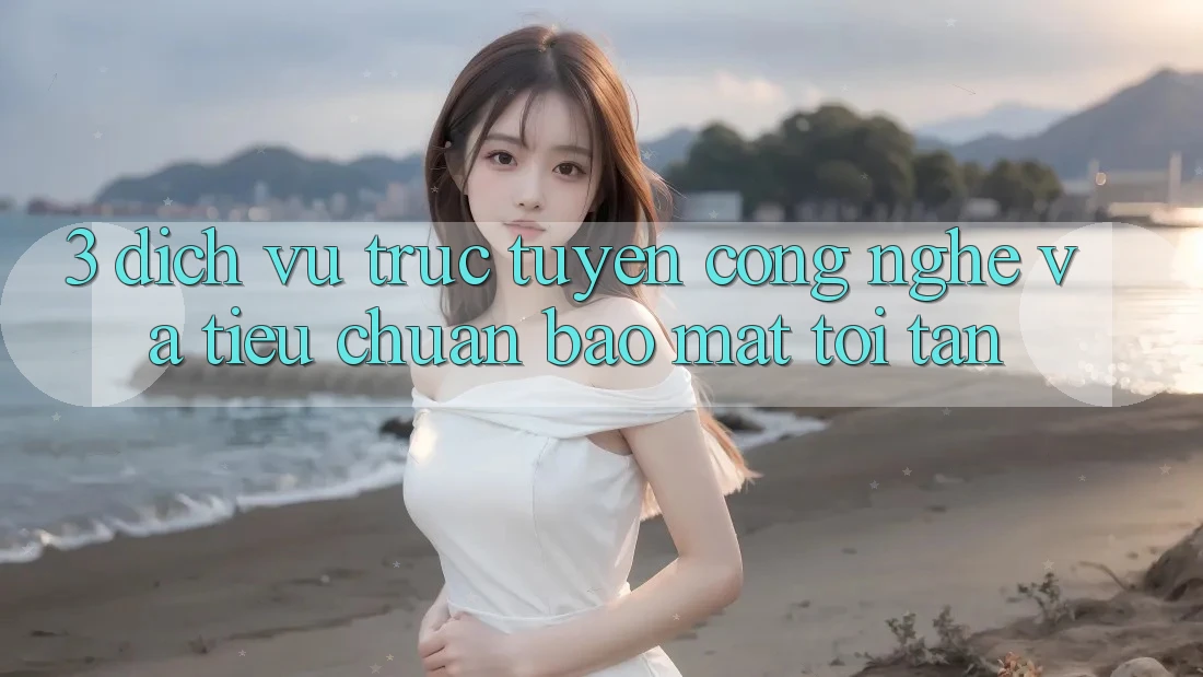 3. Dịch vụ trực tuyến công nghệ và tiêu chuẩn bảo mật tối tân