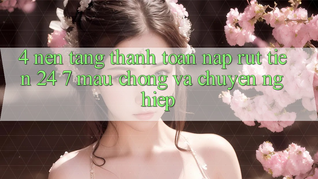 4. Nền tảng thanh toán nạp - rút tiền 24/7: Mau chóng và chuyên nghiệp