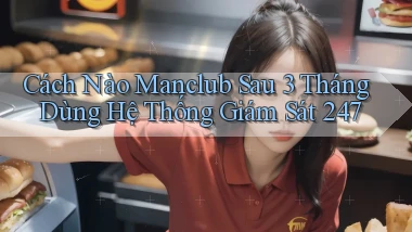 Cách nào Manclub sau 3 tháng dùng hệ thống giám sát 247