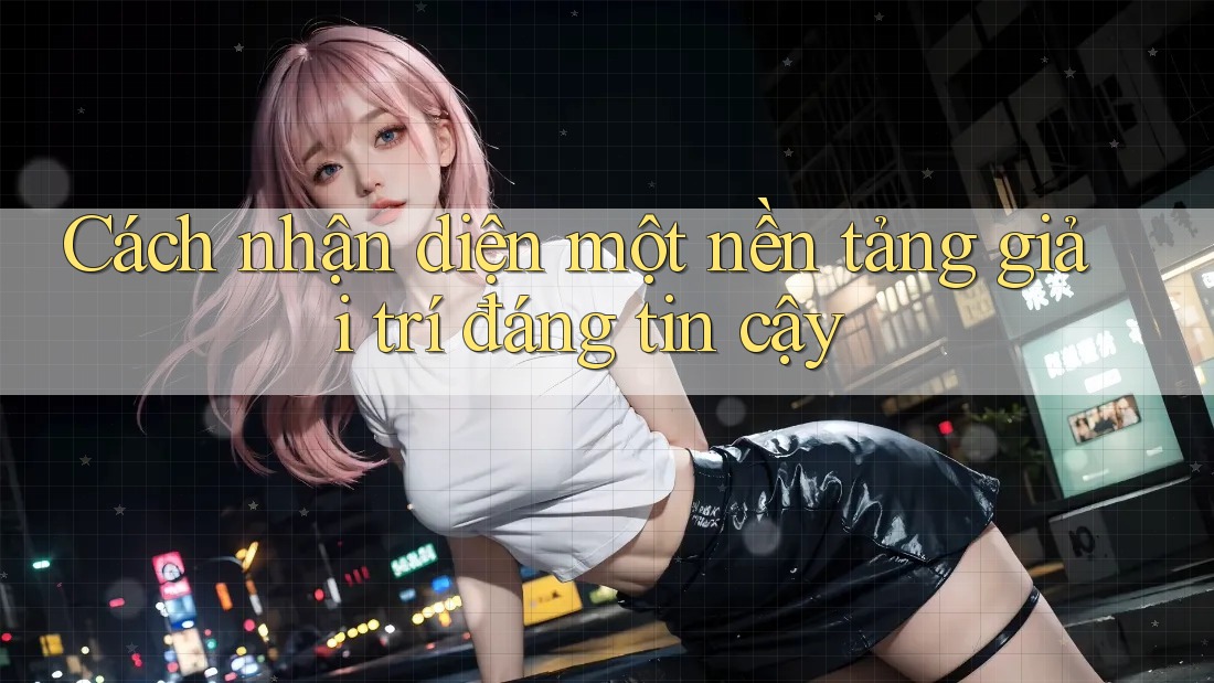 Cách nhận diện một nền tảng giải trí đáng tin cậy Cách nhận diện một nền tảng giải trí đáng tin cậy
