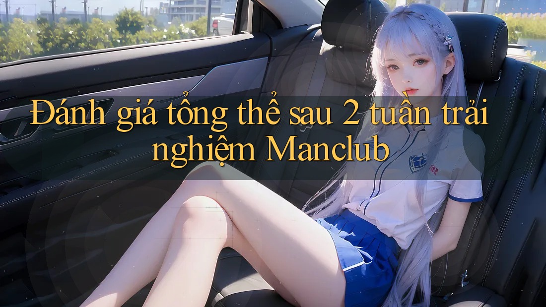 Đánh giá tổng thể sau 2 tuần trải nghiệm Manclub