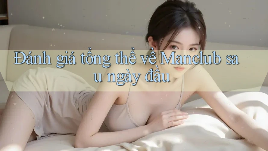 Đánh giá tổng thể về Manclub sau ngày đầu