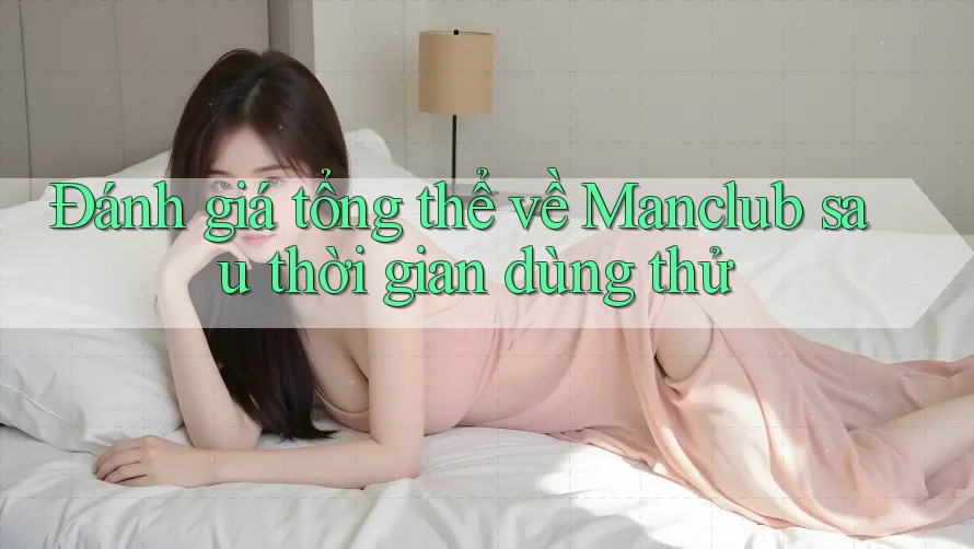 Đánh giá tổng thể về Manclub sau thời gian dùng thử