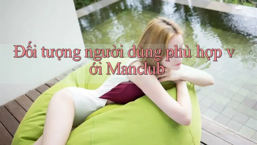 Đối tượng người dùng phù hợp với Manclub
